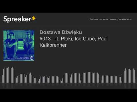 #013 - ft. Ptaki, Ice Cube, Paul Kalkbrenner