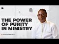 The Power Of Purity In Ministry Apostle Arome Osayi