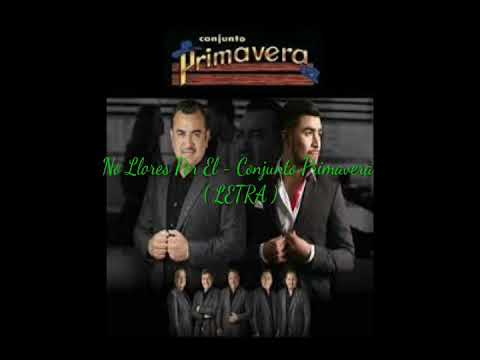 No Llores Por El - Conjunto Primavera ( LETRA )