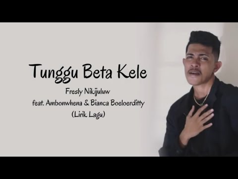 TUNGGU BETA KELE - Fresly Nikijuluw feat. Ambonwhena & Bianca Boeloerditty (Lirik Lagu)