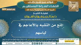 [1079] المنع من التشبه بالأعاجم في لباسهم |فوائد شرح اقتضاء الصراط المستقيم|الشيخ صالح الفوزان