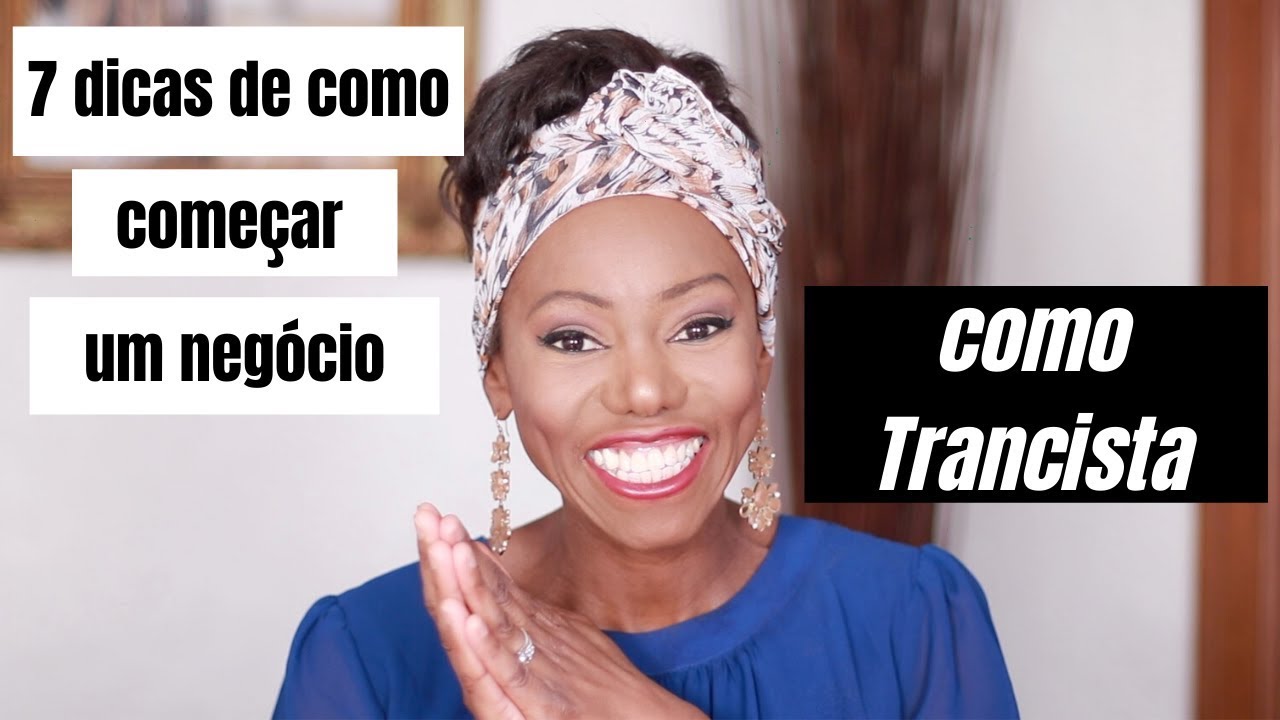 7 DICAS DE COMO COMEÇAR UM NEGÓCIO COMO TRANCISTA