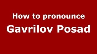 How to pronounce Gavrilov Posad