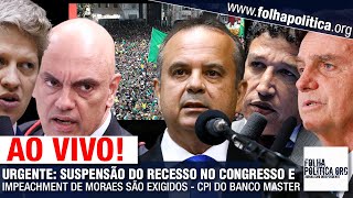 URGENTE: SUSPENSÃO DO RECESSO NO CONGRESSO E IMPEACHMENT DE MORAES SÃO EXIGIDOS - CPI DO MASTER