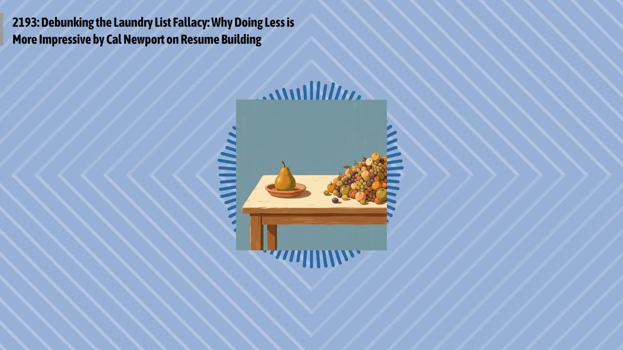 2193: Debunking the Laundry List Fallacy: Why Doing Less is More Impressive by Cal Newport on...