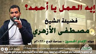 الشيخ – مصطفي الأزهري (إيه العمل يا أحمد؟)(مولد الإمام الحسين)(ساحة الدح )(2022)