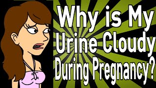 Why is My Urine Cloudy During Pregnancy?