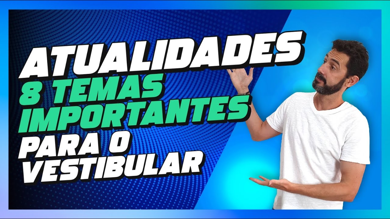 ATUALIDADES: 8 TEMAS PARA OS VESTIBULARES EM 2024