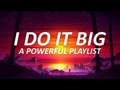 I do it BIG | a powerful playlist