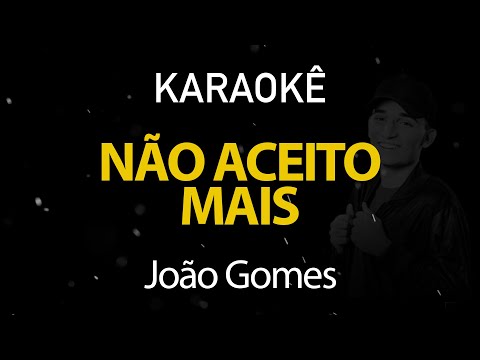 Não Aceito Mais - João Gomes (Karaokê Version)