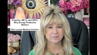Empaths, INFJ's & HSP's: Why Energy Protection Matters - Kim Louise Medical Intuitive.