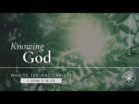Knowing God: Who is the Antichrist? (1 John 2:18-25)