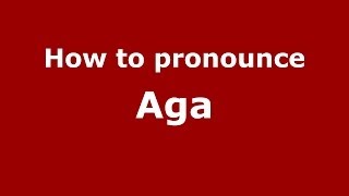 How to pronounce Aga
