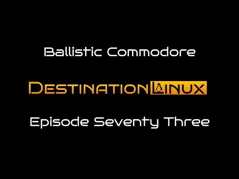 Destination Linux EP73 - Ballistic Commodore