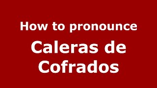 How to pronounce Caleras De Cofrados