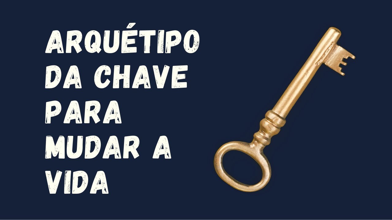 ARQUÉTIPO da CHAVE, MUDOU MINHA VIDA