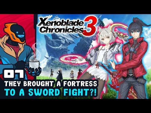 They Brought A Fortress To A Sword Fight?! - Xenoblade Chronicles 3 - Part 7
