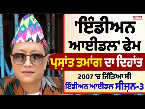 'ਇੰਡੀਅਨ ਆਈਡਲ' ਫੇਮ ਪ੍ਰਸ਼ਾਂਤ ਤਮਾਂਗ ਦਾ ਦਿਹਾਂਤ