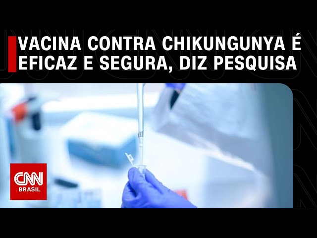 Vacina contra chikungunya é eficaz e segura, diz pesquisa | LIVE CNN