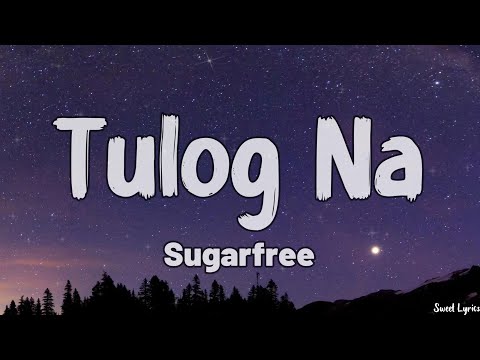 Tulog Na (Lyrics) - Sugarfree