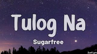 Tulog Na (Lyrics) - Sugarfree