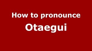 How to pronounce Otaegui
