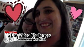 15 Day Video Challenge: Day 11: Someone you miss