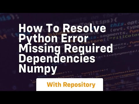 How To Resolve Python Error Missing Required Dependencies Numpy
