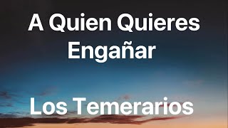 Los Temerarios - A Quien Quieres Engañar - Letra