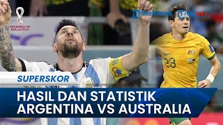 Hasil & Statistik Argentina Vs Australia 2-1, Messi dkk Tembus Fase Perempat Final Piala Dunia 2022