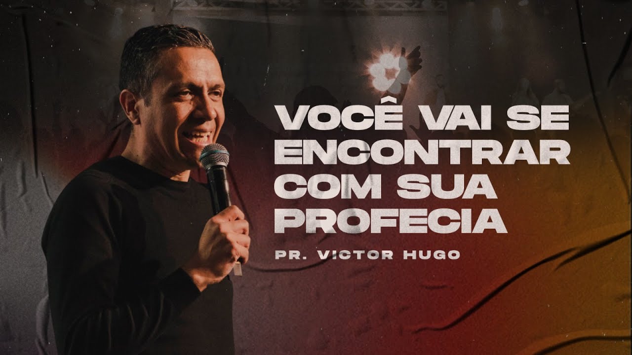 CONFERÊNCIA ORA VEM - VOCÊ VAI SE ENCONTRAR COM SUA PROFECIA I PR. VICTOR HUGO