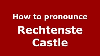 How to pronounce Rechtenste Castle