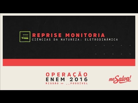 [REPRISE - MONITORIA] Me Salva! Eletrodinâmica - Ciências da Natureza - Operação ENEM 2016