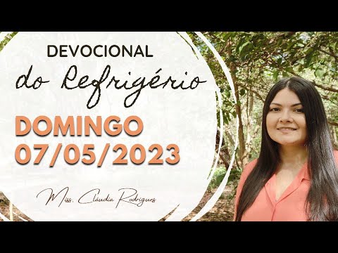 07/05/2023 - Devocional do Refrigério - reflexão e oração de hoje - Missionária Cláudia Rodrigues.