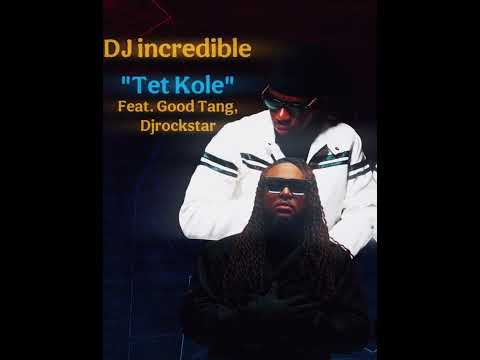 DJ incredible - Tet Kole (Feat. Good Tang, Djrockstar)
