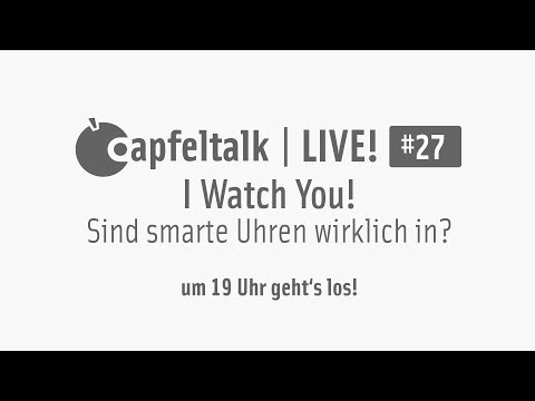 Apfeltalk LIVE! #27 - I Watch You - Sind smarte Uhren wirklich in?