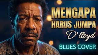 Download lagu D'Lloyd - Mengapa Harus Jumpa - Blues Cover | Tembang Kenangan Paling Sedih mp3