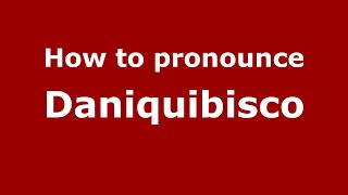 How to pronounce Daniquibisco