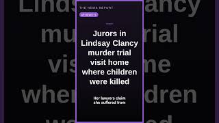 Jurors in Lindsay Clancy murder trial visit home where children were killed