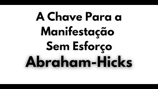 Abraham Hicks | A Chave Para a Manifestação Sem Esforço