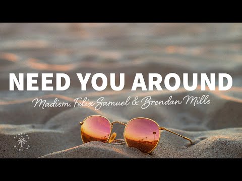 Madism, Felix Samuel & Brendan Mills - Need You Around (Lyrics)