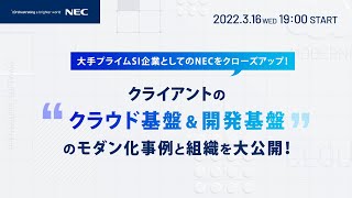 【NEC】クライアントのクラウド基盤＆開発基盤のモダン化事例と組織を大公開！