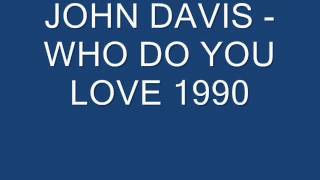 JOHN DAVIS   WHO DO YOU LOVE 1990
