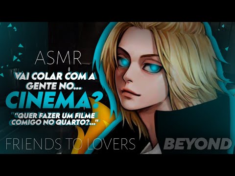 [ASMR] - NO CINEMA COM SEUS AMIGOS - [ROLEPLAY] [FRIENDS TO LOVERS] [BEYOND]