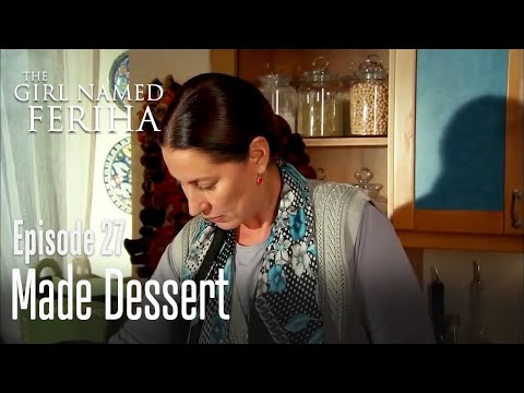 Made dessert - The Girl Named Feriha  Episode 27