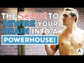 The Secrets To Rewire Your Brain Into A Powerhouse...