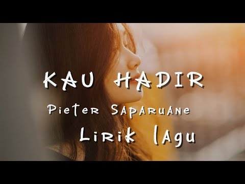 PIETER SAPARUANE | KAU HADIR LIRIK LAGU