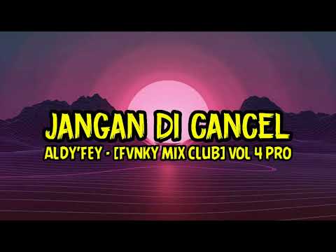Aldy'Fey - Jangan Di Cancel [Fvnky Mix Club] Vol 4 Pro New 2022 !!!