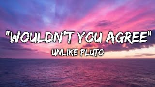 Unlike Pluto - Wouldn't You Agree (Lyrics) Full Song