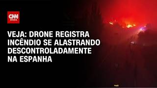 Vídeo: Incêndio se alastra descontroladamente na Espanha; veja imagens de drone | CNN BRASIL